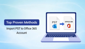 top-proven-methods-to-import-pst-to-office-365-account-f9f3d43e